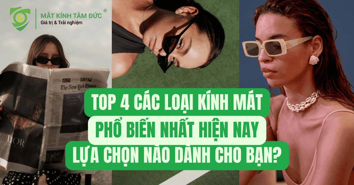 Top 4 Các Loại Kính Mát Phổ Biến Nhất Hiện Nay: Lựa Chọn Nào Dành Cho Bạn?