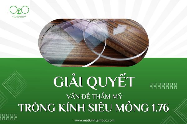 giải quyết vấn đề thẩm mỹ với tròng kính siêu mỏng 1.76