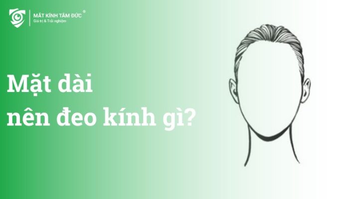 Mặt dài nên đeo kính gì