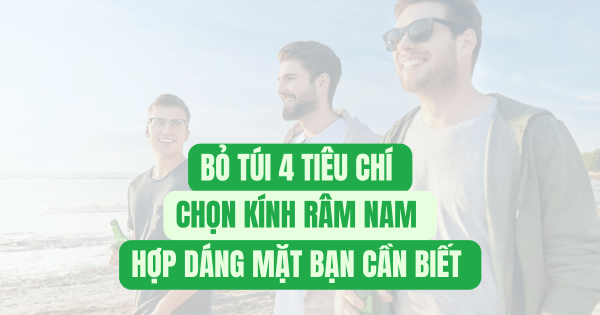 Bỏ Túi 4 Tiêu Chí Chọn Kính Râm Nam Hợp Dáng Mặt Bạn Cần Biết