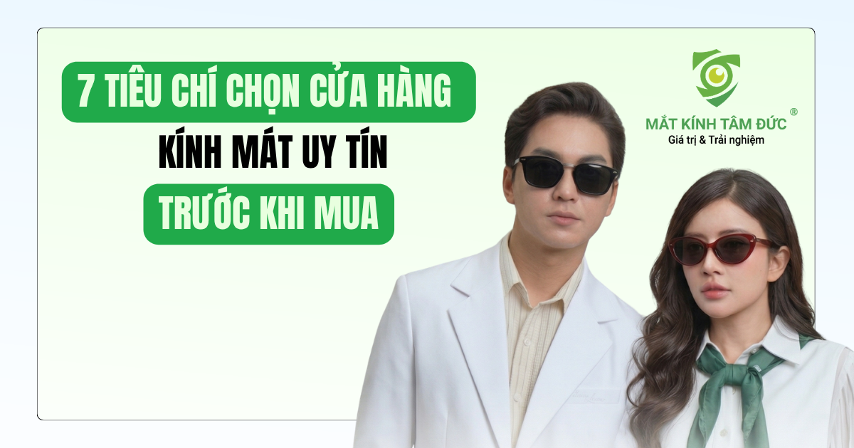 7 tiêu chí chọn cửa hàng kính mát uy tín trước khi mua